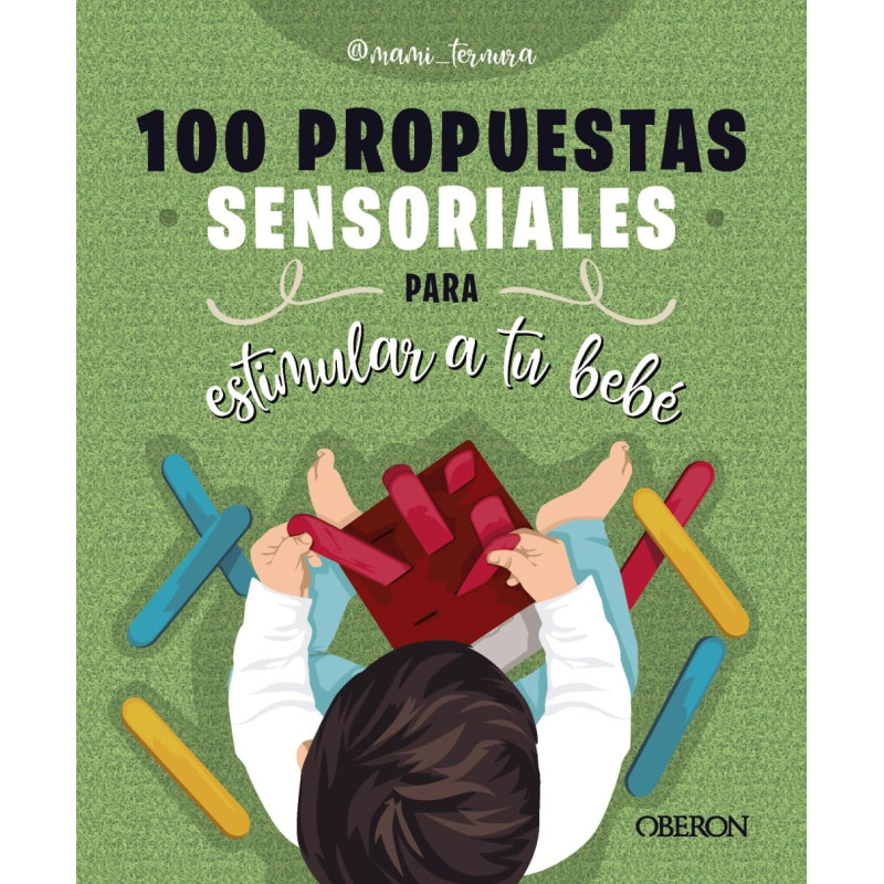 ESTIMULAR A TU BEBÉ, 100 PROPUESTAS SENSORIALES