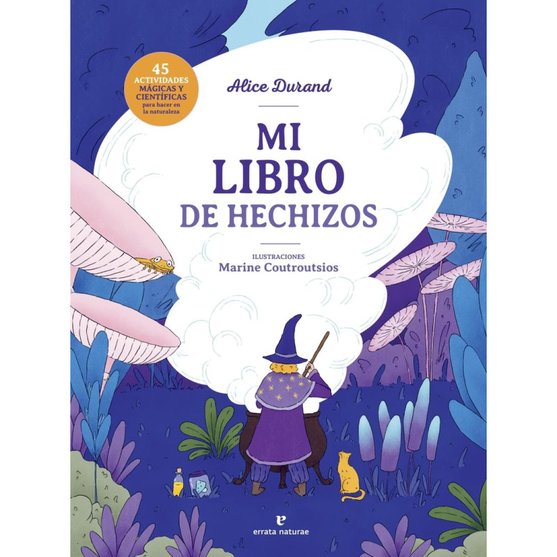 MI LIBRO DE HECHIZOS, 45 ACTIVIDADES MÁGICAS Y CIENTÍFICAS PARA HACER EN LA NATURALEZA