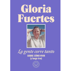 LA GENTE CORRE TANTO, SOBRE CÓMO VIVIR (Y LUEGO IRSE) GLORIA FUERTES